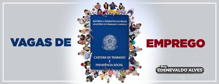 Confira as vagas de emprego disponíveis para essa quinta-feira (7) — Blog Edenevaldo Alves